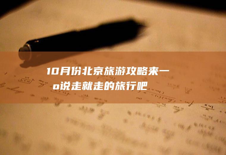 10月份北京旅游攻略,来一场说走就走的旅行吧!