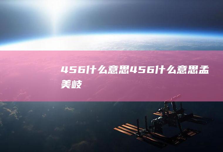 456什么意思(456什么意思孟美岐)