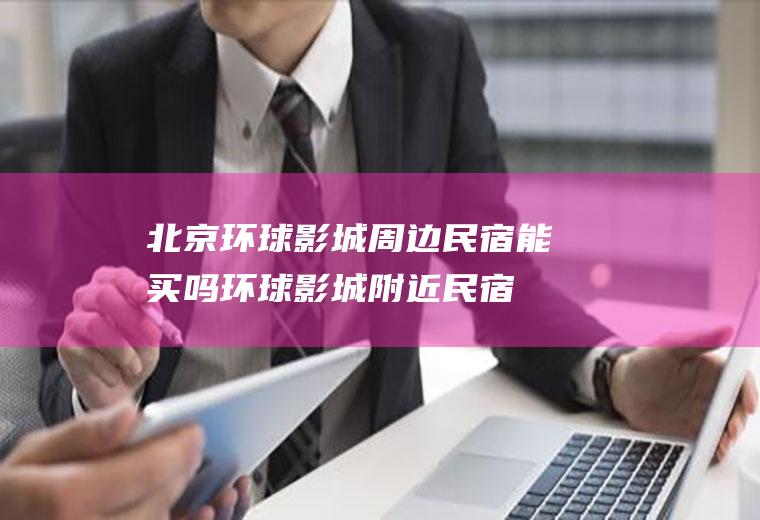 北京环球影城周边民宿能买吗环球影城附近民宿