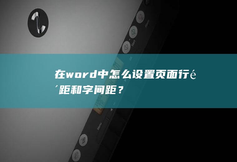 在word中怎么设置页面行间距和字间距？