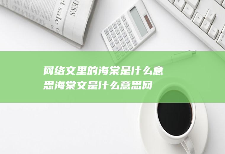 网络文里的海棠是什么意思,海棠文是什么意思网络用语