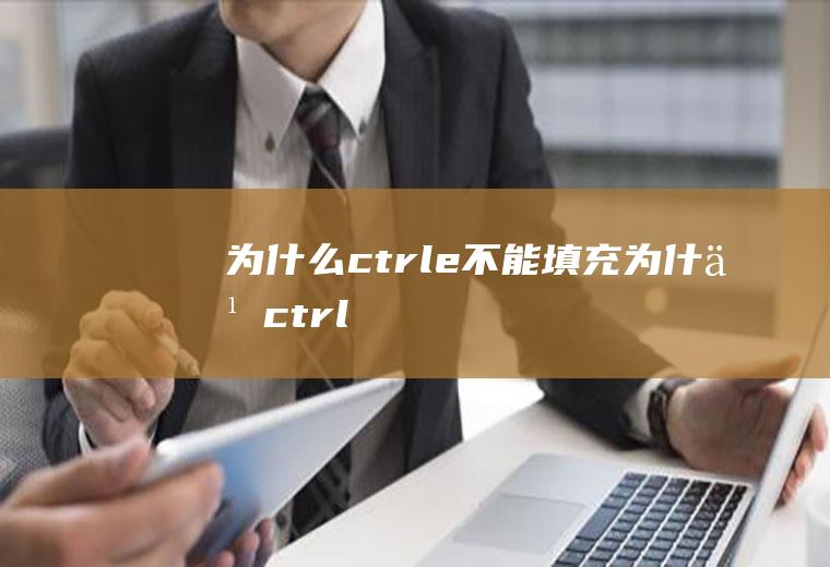 为什么ctrl+e不能填充,为什么ctrl+enter不能填充