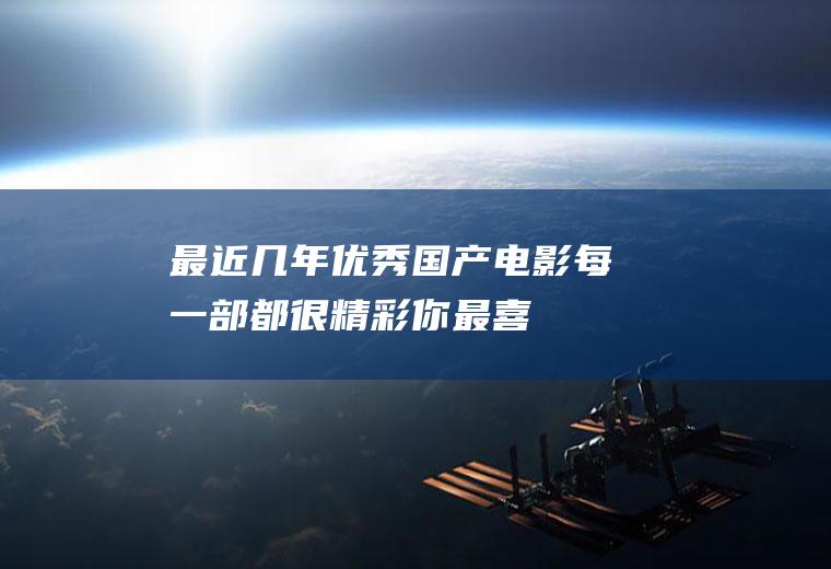 最近几年优秀国产电影：每一部都很精彩!你最喜欢哪部？