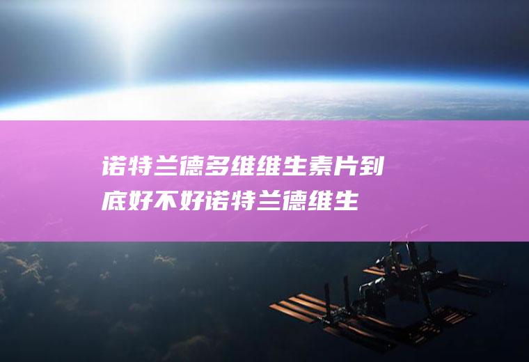 诺特兰德多维维生素片到底好不好(诺特兰德维生素怎么用)