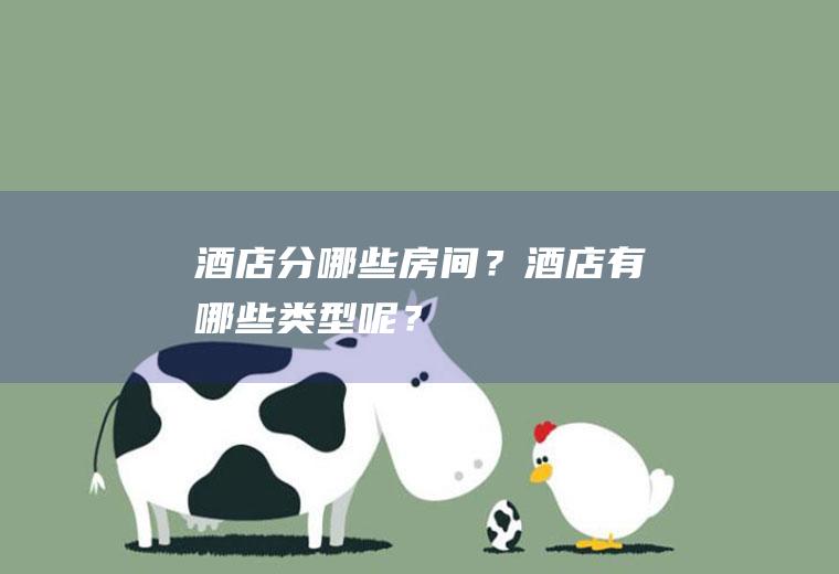 酒店分哪些房间？酒店有哪些类型呢？