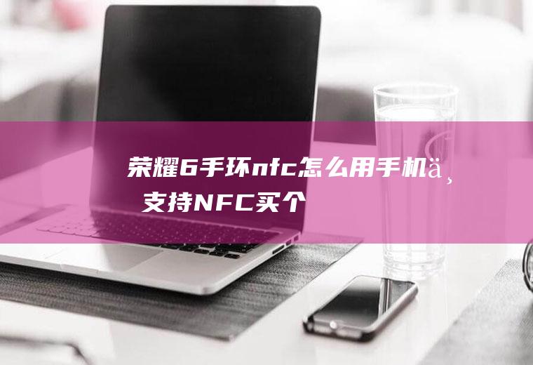手环nfc手机不支持NFC买个