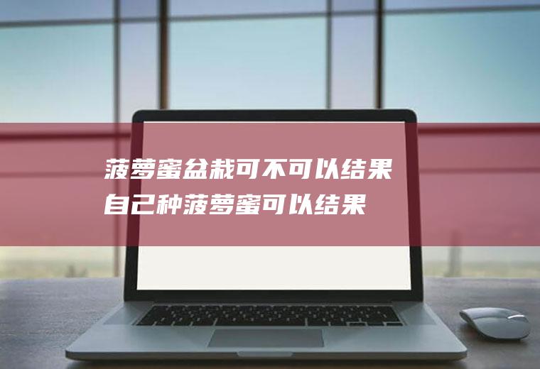 菠萝蜜盆栽可不可以结果(自己种菠萝蜜可以结果吗)