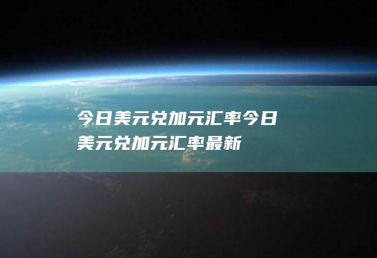 今日美元兑加元汇率今日美元兑加元汇率最新
