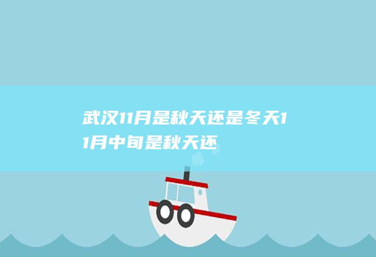 武汉11月是秋天还是冬天(11月中旬是秋天还是冬天)