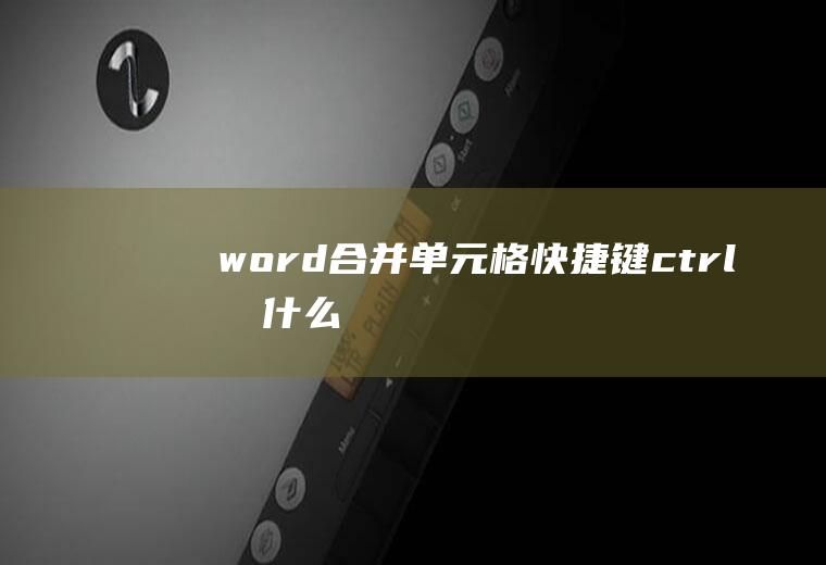 word合并单元格快捷键ctrl加什么