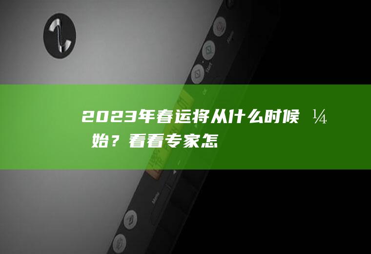 2023年,春运将从什么时候开始？看看专家怎么说!