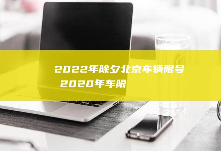 2022年除夕北京车辆限号吗(2020年车限号时间表北京)