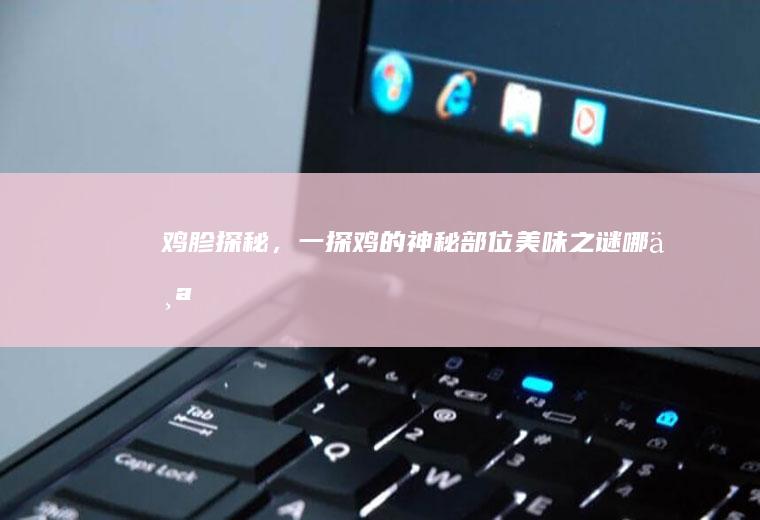 鸡胗探秘，一探鸡的神秘部位美味之谜_哪个