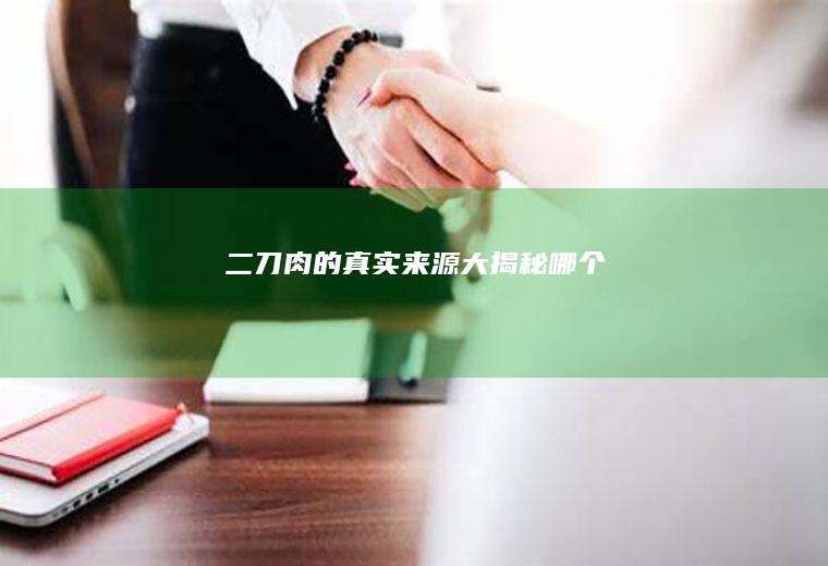 二刀肉的真实来源大揭秘_哪个
