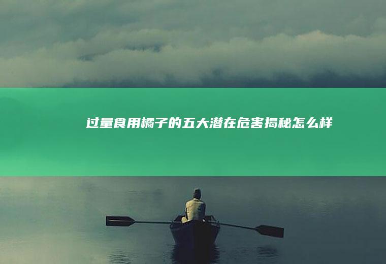 过量食用橘子的五大潜在危害揭秘_怎么样