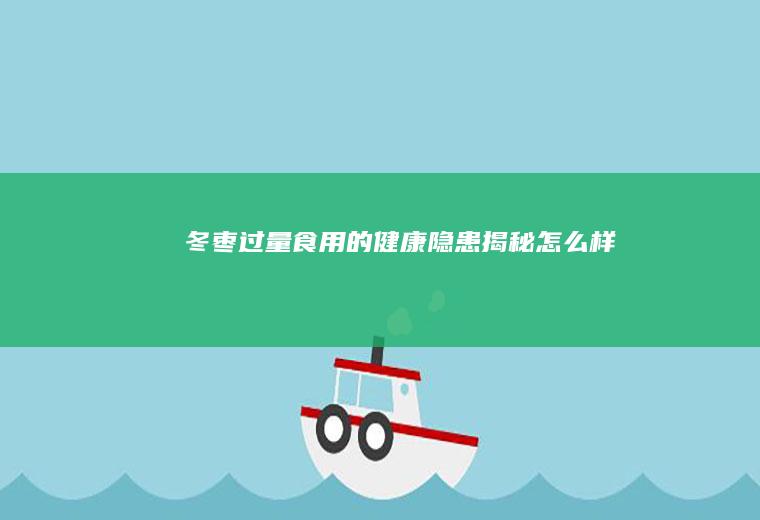 冬枣过量食用的健康隐患揭秘_怎么样
