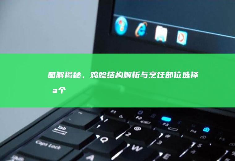 图解揭秘，鸡胗结构解析与烹饪部位选择_哪个