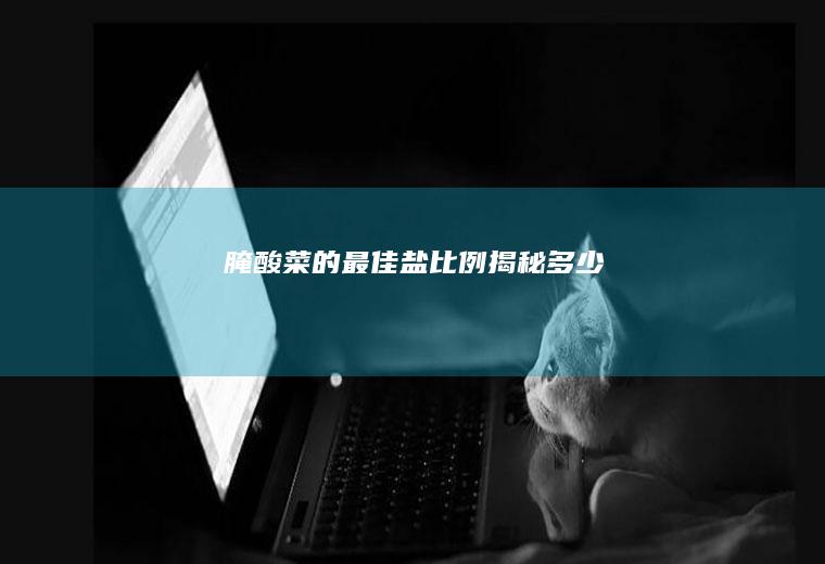 腌酸菜的最佳盐比例揭秘_多少