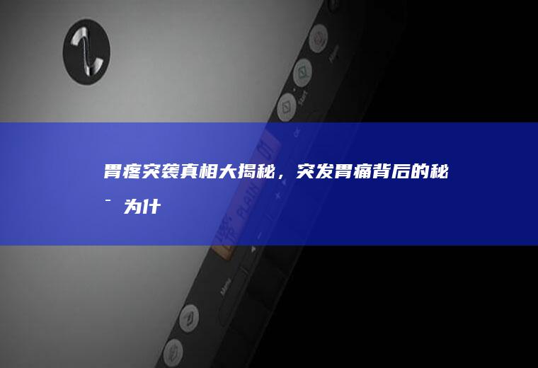 胃疼突袭真相大揭秘，突发胃痛背后的秘密_为什么