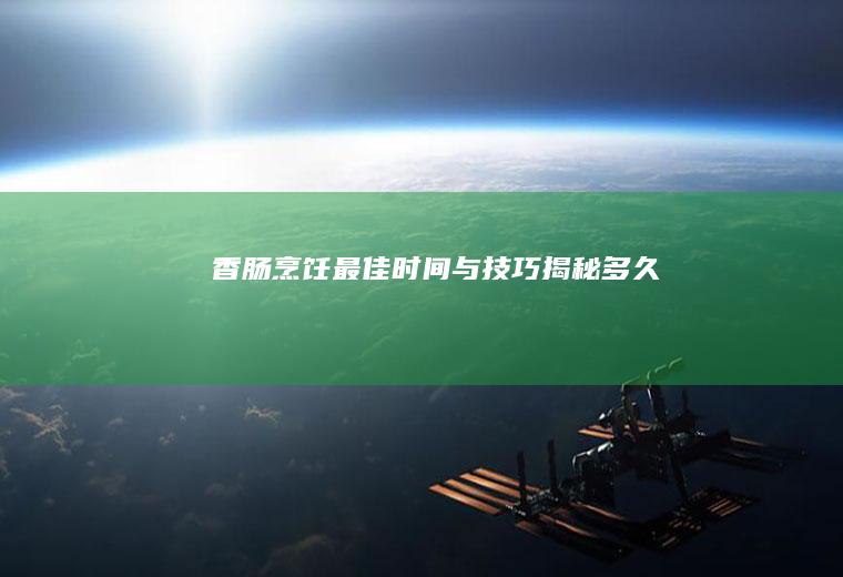 香肠烹饪最佳时间与技巧揭秘_多久