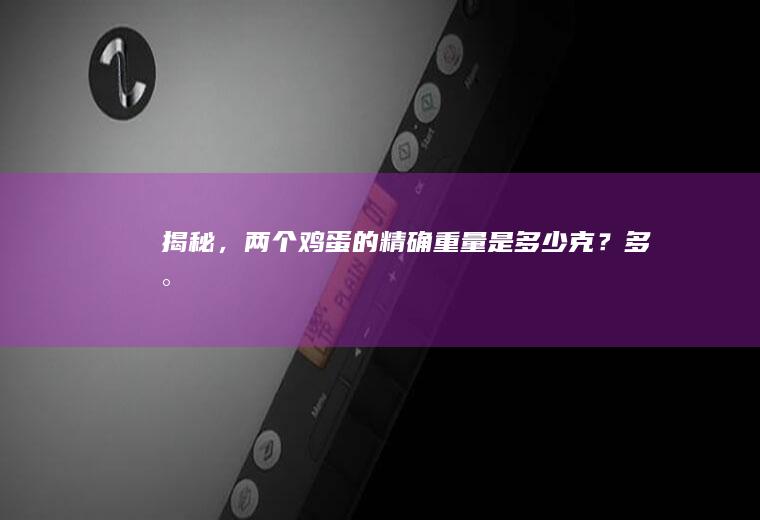 揭秘，两个鸡蛋的精确重量是多少克？_多少