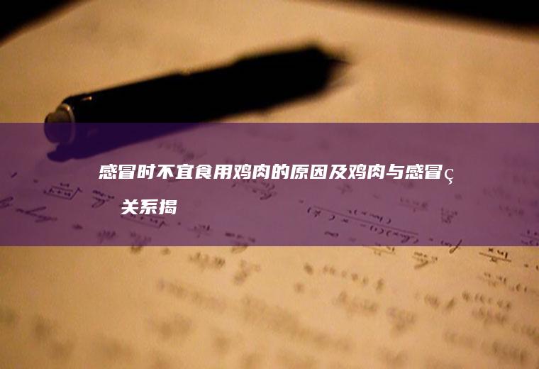 感冒时不宜食用鸡肉的原因及鸡肉与感冒的关系揭秘_为什么