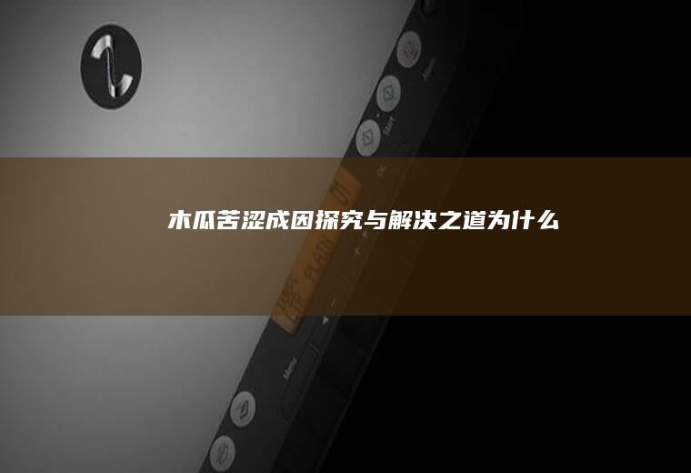 木瓜苦涩成因探究与解决之道_为什么
