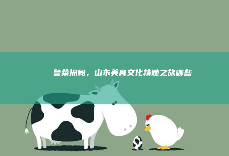 鲁菜探秘，山东美食文化精髓之旅_哪些