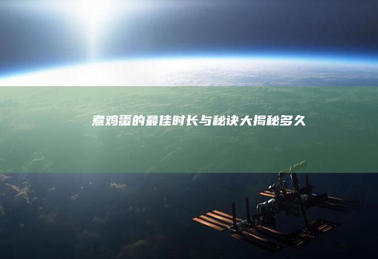 煮鸡蛋的最佳时长与秘诀大揭秘_多久