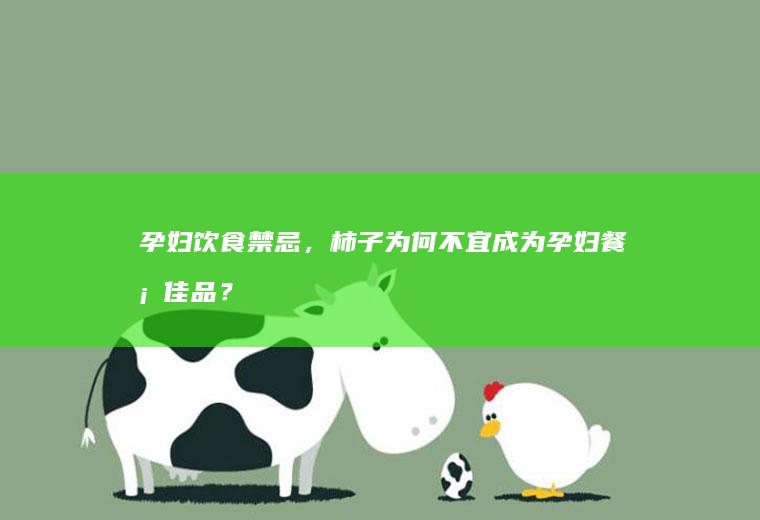 孕妇饮食禁忌，柿子为何不宜成为孕妇餐桌佳品？_为什么