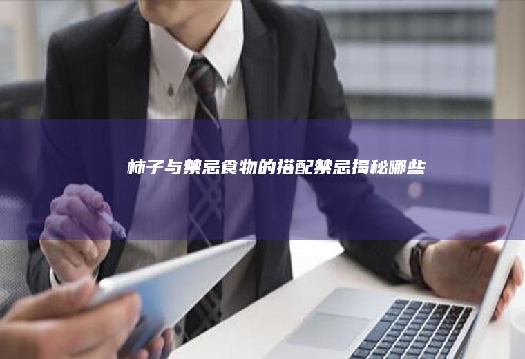 柿子与禁忌食物的搭配禁忌揭秘_哪些