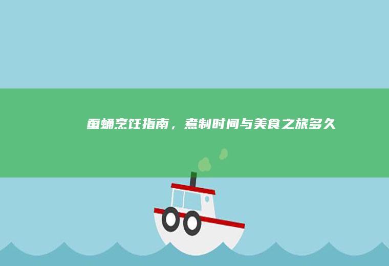 蚕蛹烹饪指南，煮制时间与美食之旅_多久