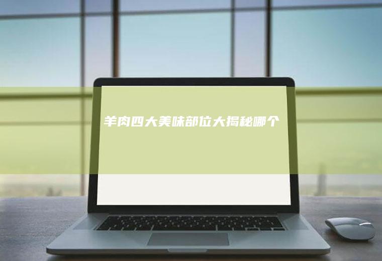 羊肉四大美味部位大揭秘_哪个
