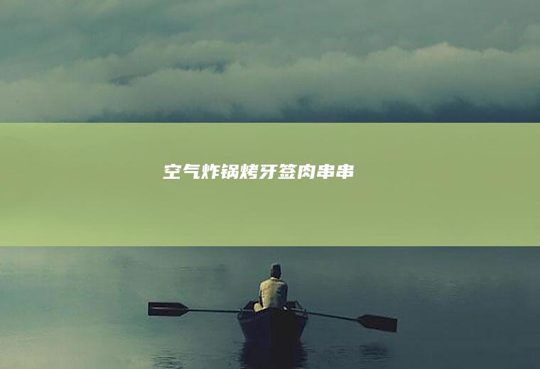 空气炸锅烤牙签肉串串