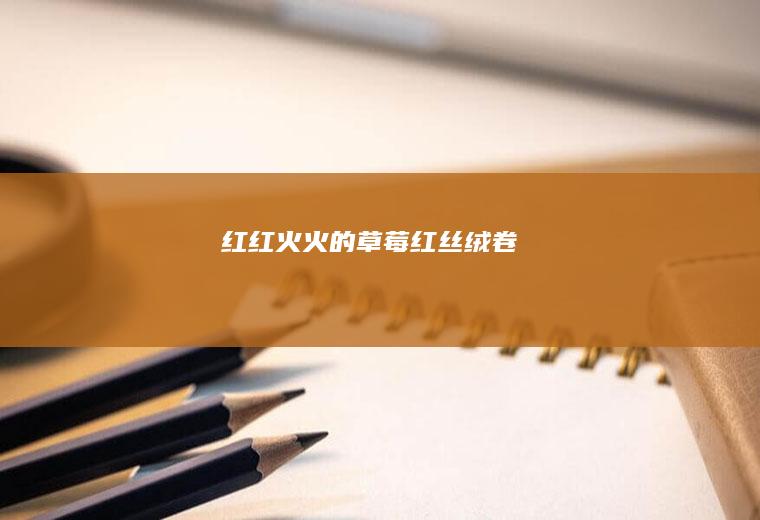 红红火火的草莓红丝绒卷
