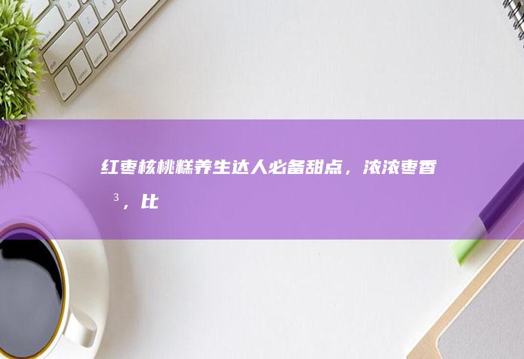 红枣核桃糕|养生达人必备甜点，浓浓枣香味，比阿胶糕还好吃