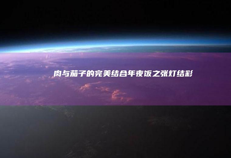 肉与茄子的完美结合年夜饭之张灯结彩