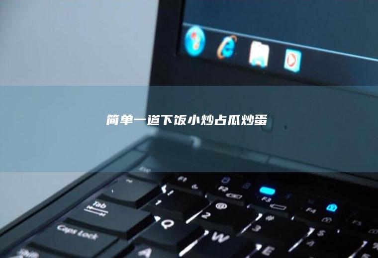 简单一道下饭小炒占瓜炒蛋