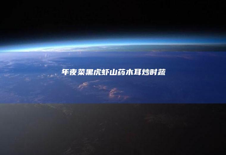 年夜菜｜黑虎虾山药木耳炒时蔬