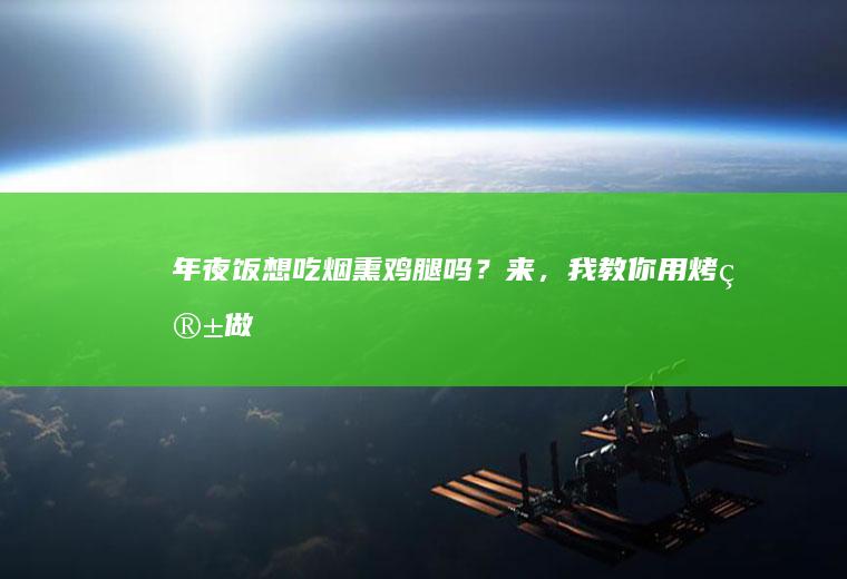 年夜饭想吃烟熏鸡腿吗？来，我教你用烤箱做