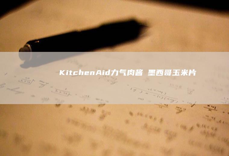 KitchenAid|力气肉酱焗墨西哥玉米片