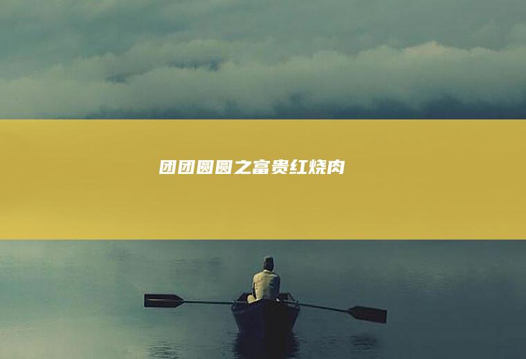 团团圆圆之富贵红烧肉