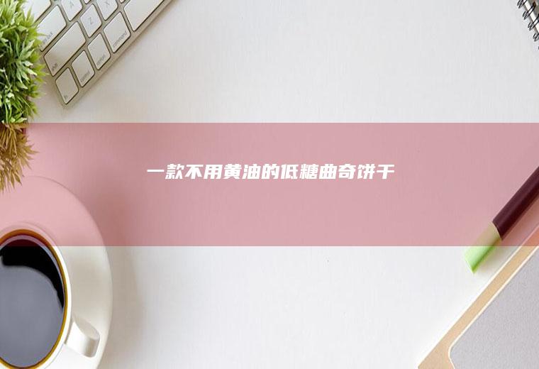 一款不用黄油的低糖曲奇饼干