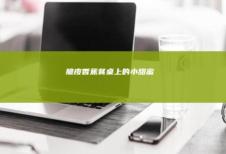 脆皮香蕉餐桌上的小甜蜜