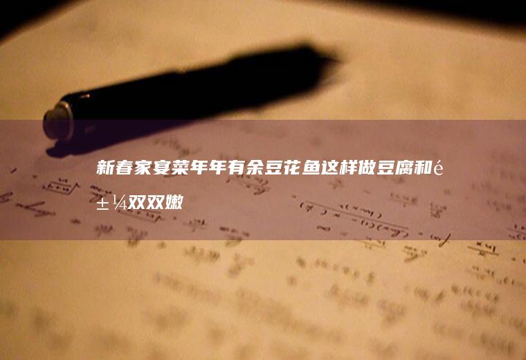 新春家宴菜年年有余豆花鱼这样做豆腐和鱼双双嫩滑鲜掉牙