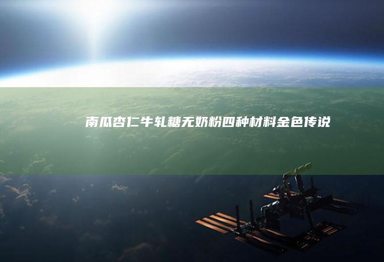 南瓜杏仁牛轧糖（无奶粉）——四种材料金色传说