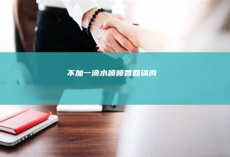 不加一滴水喷喷香回锅肉