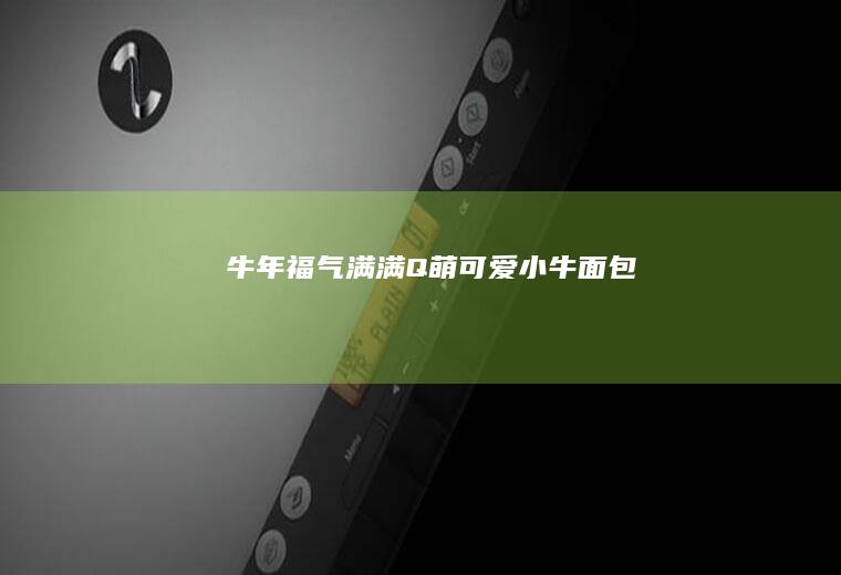 牛年福气满满|Q萌可爱小牛面包