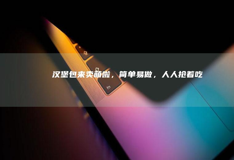 汉堡包来卖萌啦，简单易做，人人抢着吃~