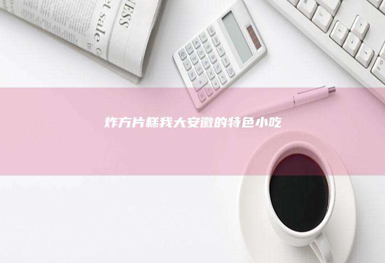 炸方片糕我大安徽的特色小吃